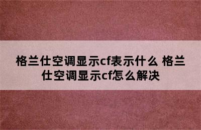 格兰仕空调显示cf表示什么 格兰仕空调显示cf怎么解决